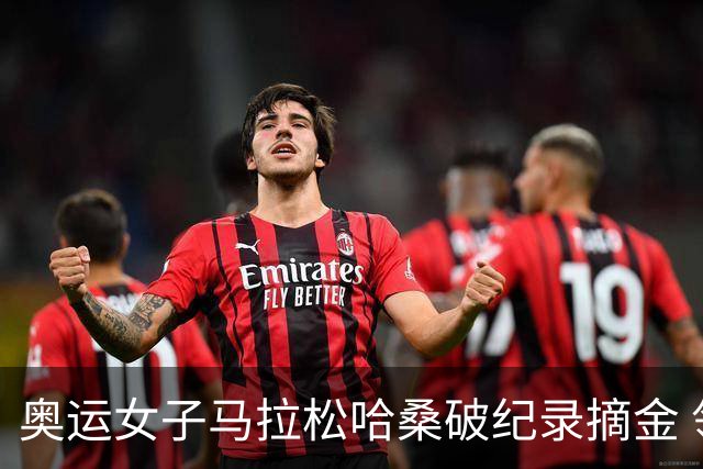 奥运女子马拉松哈桑破纪录摘金 领先阿塞法仅3秒